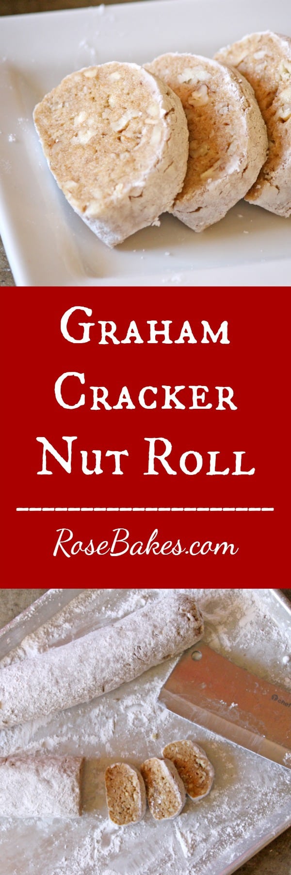 top image is a close up of the sliced nut roll, bottom image are the nut rolls being sliced on a tray of powdered sugar. Text in the middle reads Graham Cracker Nut Roll RoseBakes.com