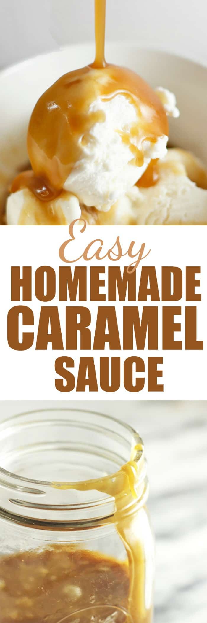 Top image is caramel sauce being poured over ice cream. Bottom image is caramel sauce in a mason jar. Middle text reads Easy Homemade Caramel Sauce